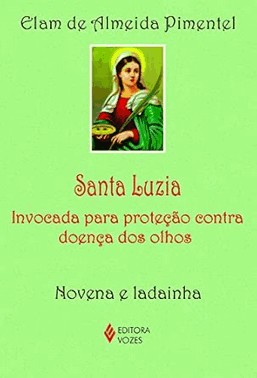 Santa Luzia - Invocada Para Proteção Contra Doença Dos Olhos