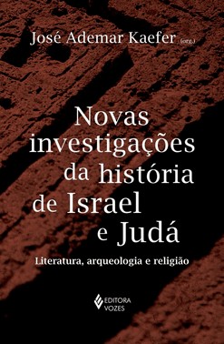 Novas Investigações da História de Israel e Judá - Literatura, Arqueologia e Religião