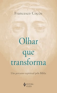 Olhar Que Transforma - Um Percurso Espiritual Pela Bíblia Olhar Que Transforma - Um Percurso Espiritual Pela Bíblia