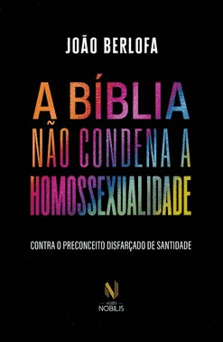 A Bíblia Não Condena a Homossexualidade - Contra o Preconceito Disfarçado de Santidade