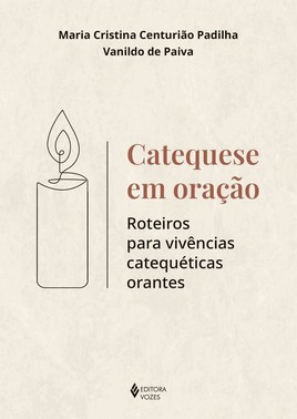 Catequese Em Oração - Roteiros Para Vivências Catequéticas Orantes