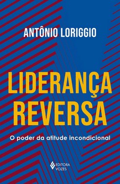 Liderança Reversa - O Poder da Atitude Incondicional