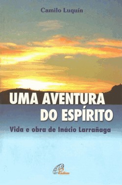 Uma Aventura Do Espírito - Vida E Obra De Inácio Larrañaga