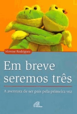 Em Breve Seremos Três - A Aventura De Ser Pais Pela Primeira Vez
