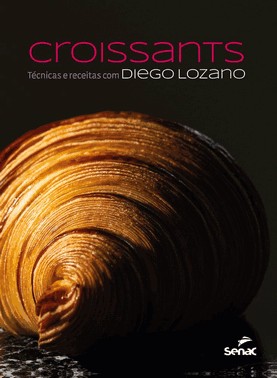 Croissants - Técnicas e Receitas Com Diego Lozano Croissants - Técnicas e Receitas Com Diego Lozano