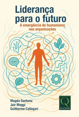 Liderança Para O Futuro - A Emergência Do Humanismo Nas Organizações