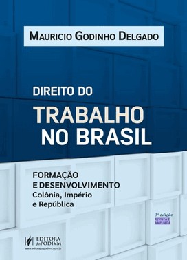 Direito Do Trabalho No Brasil Formação E Desenvolvimento - Colônia, Império E República (2026)