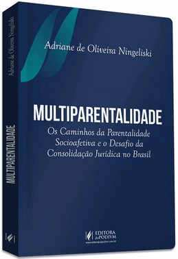 Multiparentalidade: Os Caminhos Da Parentalidade Socioafetiva e o Desafio Da Consolidação Jurídica N Multiparentalidade: Os Caminhos Da Parentalidade Socioafetiva e o Desafio Da Consolidação Jurídica N