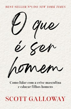 O Que é Ser Homem - Como Lidar Com a Crise Masculina e Educar Filhos Homens