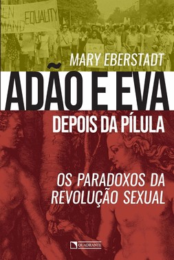 Adão E Eva Depois Da Pílula: Os Paradoxos Da Revolução Sexual