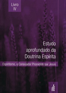 Estudo Aprofundado Da Doutrina Espírita - Livro Iv - Espiritismo, O Consolador Prometido Por Jesus