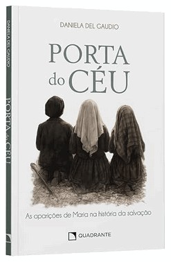Porta do Céu - As Aparições de Maria na História da Salvação