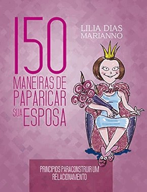 150 Maneiras De Paparicar Sua Esposa