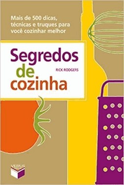 Segredos De Cozinha: Mais De 500 Dicas, Técnicas e Truques Para Você Cozinhar Melhor Segredos De Cozinha: Mais De 500 Dicas, Técnicas e Truques Para Você Cozinhar Melhor