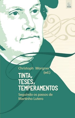 Tinta, Teses, Temperamentos - Seguindo Os Passos De Martinho Lutero