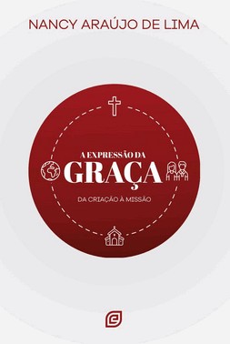 A Expressão Da Graça - Da Criação À Missão