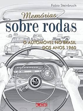 Memórias Sobre Rodas - o Automóvel No Brasil Dos Anos 1960