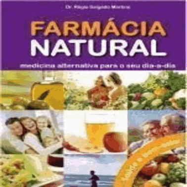 Farmácia Natural - Medicina Alternativa Para O Seu Dia-A-Dia
