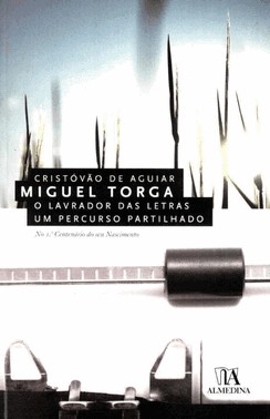 Miguel Torga - O Lavrador Das Letras, Um Percurso Partilhado