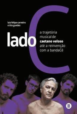 Lado C - A Trajetoria Musical De Caetano Veloso Ate A Reinvencao Com A Bandace