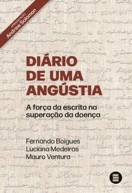 Diario De Uma Angustia - A Forca Da Escrita Na Superacao Da Doenca Diario De Uma Angustia - A Forca Da Escrita Na Superacao Da Doenca