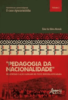 Pedagogia Da Nacionalidade - Indigenismo E Acao Kaingang No Posto Indigena Apucarana