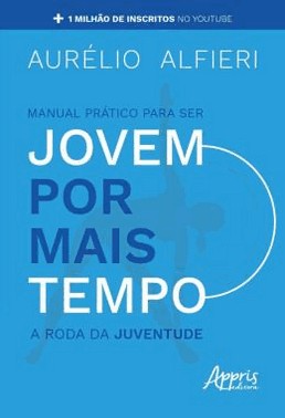 Manual Pratico Para Ser Jovem Por Mais Tempo - A Roda Da Juventude