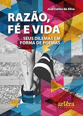 Razao, Fe E Vida - Seus Dilemas Em Forma De Poemas