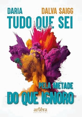 Daria Tudo Que Sei Pela Metade Do Que Ignoro