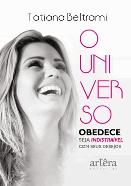 O Universo Obedece - Seja Indistraivel Com Seus Desejos