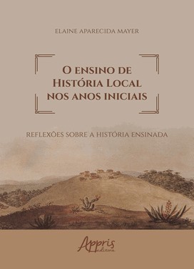 O Ensino De Historia Local Nos Anos Iniciais - Reflexoes Sobre A Historia Ensinada