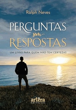Perguntas Sem Respostas - Um Livro Para Quem Nao Tem Certezas