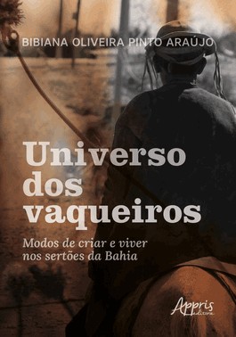 Universo Dos Vaqueiros - Modos De Criar E Viver Nos Sertoes Da Bahia