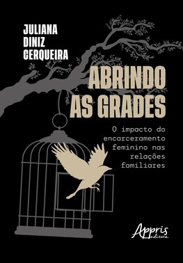 Abrindo As Grades - O Impacto Do Encarceramento Feminino Nas Relacoes Familiares