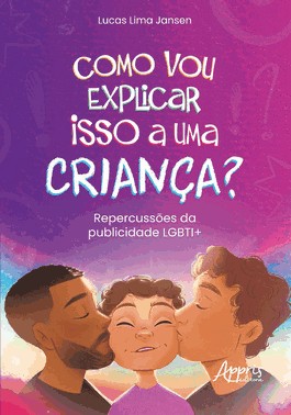 Como Vou Explicar Isso A Uma Crianca? - Repercussoes Da Publicidade Lgbti+