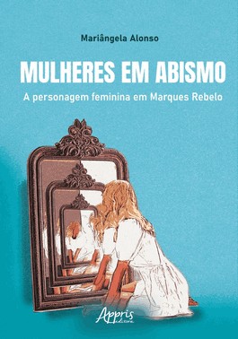 Mulheres Em Abismo - A Personagem Feminina Em Marques Rebelo