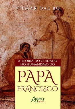 A Teoria Do Cuidado No Humanismo Do Papa Francisco