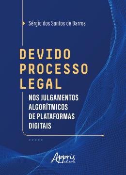 Devido Processo Legal - Nos Julgamentos Algoritmicos De Plataformas Digitais - 01Ed/24