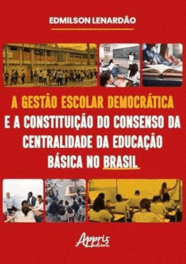 A Gestao Escolar Democratica E A Constituicao Do Consenso Da Centralidade Da Educacao Basica Brasil