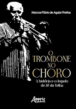O Trombone No Choro - A Historia E O Legado De Ze Da Velha