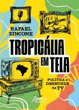 Tropicalia Em Tela - Politica E Desbunde Na Tv