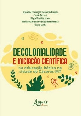 Decolonialidade E Iniciacao Cientifica Na Educacao Basica Na Cidade De Caceres-Mt