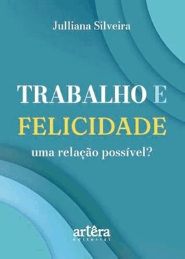 Trabalho E Felicidade, Uma Relacao Possivel?