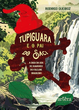Tupiguara E O Pai Do Saci - A Saga Da Liga De Guardioes Do Folclore Brasileiro