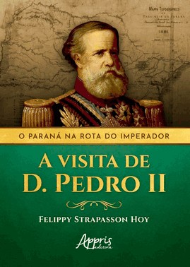 O Parana Na Rota Do Imperador - A Visita De D. Pedro Ii