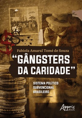 Gangsters Da Caridade - Sistema Politico Subvencional Brasileiro