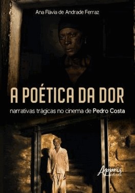 A Poetica Da Dor - Narrativas Tragicas No Cinema De Pedro Costa