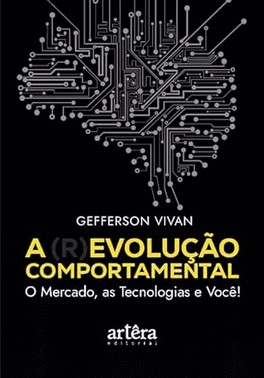 A Revolucao Comportamental - O Mercado, As Tecnologias E Voce!