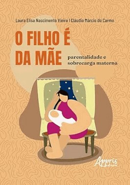 O Filho E Da Mae - Parentalidade E Sobrecarga Materna