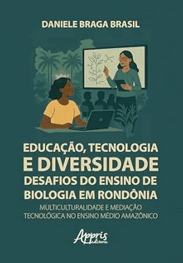 Educacao, Tecnologia E Diversidade: Desafios Do Ensino De Biologia Em Rondonia